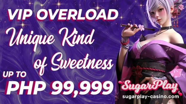 SugarPlay Vip Overload Unique Kind of Sweetness Up to PHP 99999, Event Time: 2023/05/31 00:00 - 2024/12/31 23:59